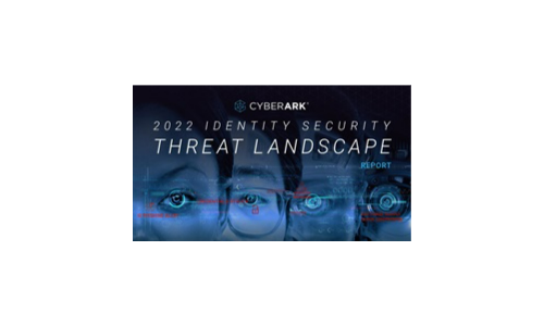 CyberArk 2022 Identity Security Threat Landscape Report